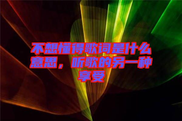 不想懂得歌詞是什么意思，聽歌的另一種享受