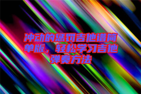 沖動的懲罰吉他譜簡單版，輕松學(xué)習(xí)吉他彈奏方法