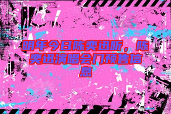 明年今日陳奕迅聽，陳奕迅演唱會門預(yù)售信息