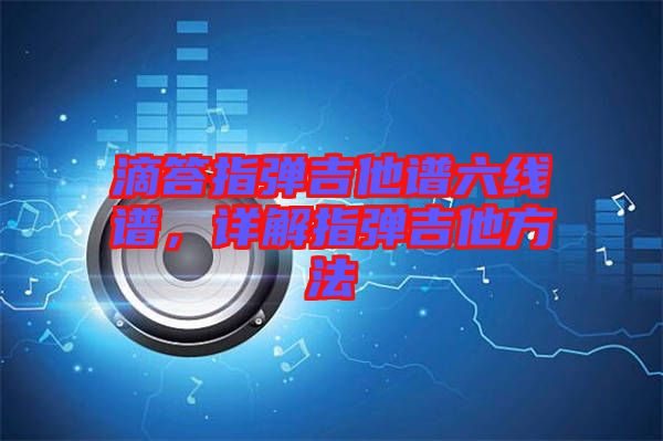 滴答指彈吉他譜六線譜，詳解指彈吉他方法