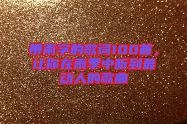 帶雨字的歌詞100首，讓你在雨季中聽到最動(dòng)人的歌曲