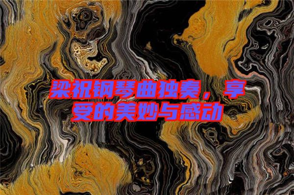 梁祝鋼琴曲獨(dú)奏，享受的美妙與感動