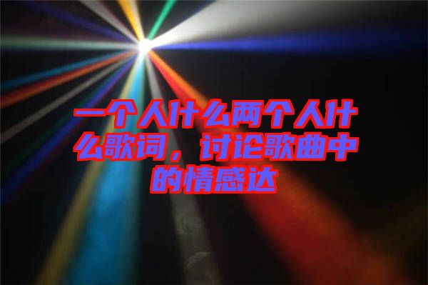 一個人什么兩個人什么歌詞，討論歌曲中的情感達