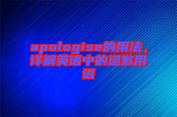 apologise的用法，詳解英語中的道歉用語