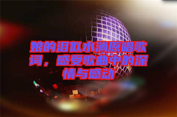 娘的淚似水淌原唱歌詞，感受歌曲中的深情與感動