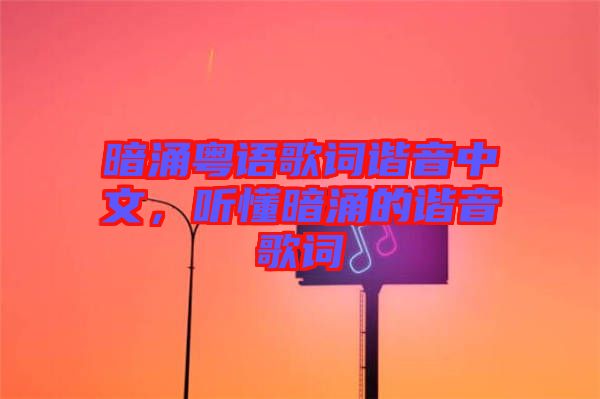 暗涌粵語歌詞諧音中文，聽懂暗涌的諧音歌詞