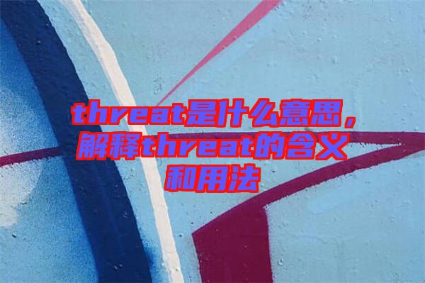 threat是什么意思，解釋threat的含義和用法