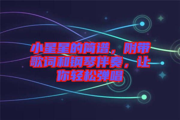 小星星的簡(jiǎn)譜，附帶歌詞和鋼琴伴奏，讓你輕松彈唱