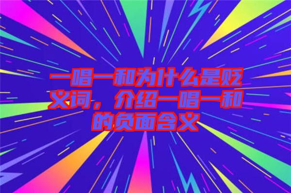 一唱一和為什么是貶義詞，介紹一唱一和的負(fù)面含義