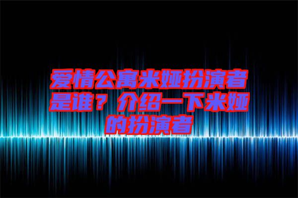 愛情公寓米婭扮演者是誰？介紹一下米婭的扮演者