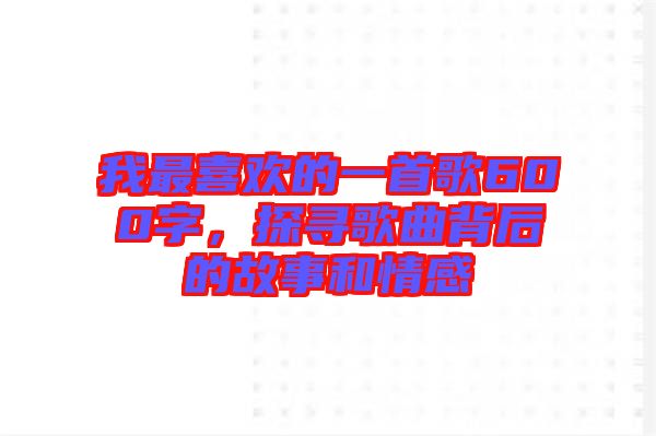 我最喜歡的一首歌600字，探尋歌曲背后的故事和情感