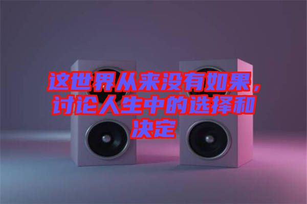 這世界從來(lái)沒(méi)有如果，討論人生中的選擇和決定