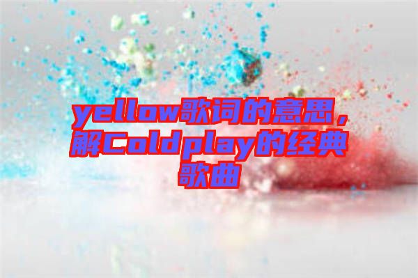 yellow歌詞的意思，解Coldplay的經(jīng)典歌曲