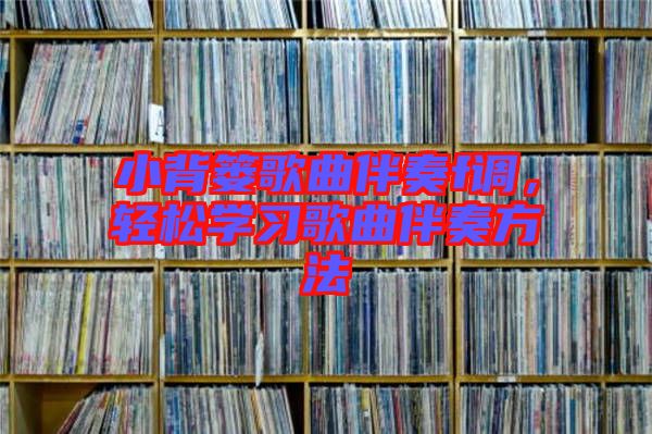 小背簍歌曲伴奏f調(diào)，輕松學(xué)習(xí)歌曲伴奏方法