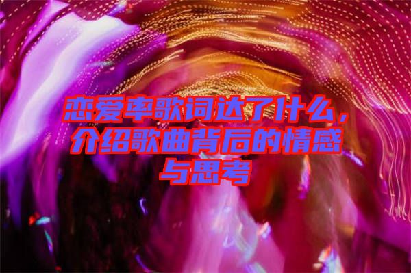 戀愛(ài)率歌詞達(dá)了什么，介紹歌曲背后的情感與思考