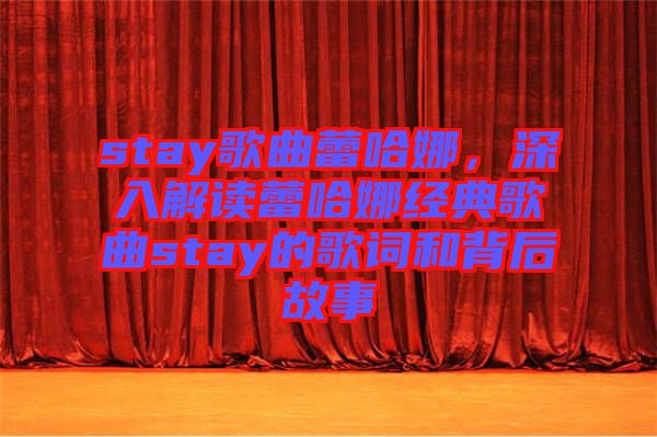 stay歌曲蕾哈娜，深入解讀蕾哈娜經(jīng)典歌曲stay的歌詞和背后故事