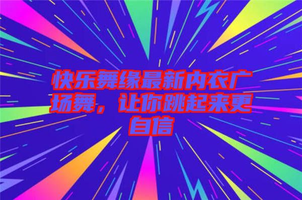 快樂舞緣最新內(nèi)衣廣場舞，讓你跳起來更自信