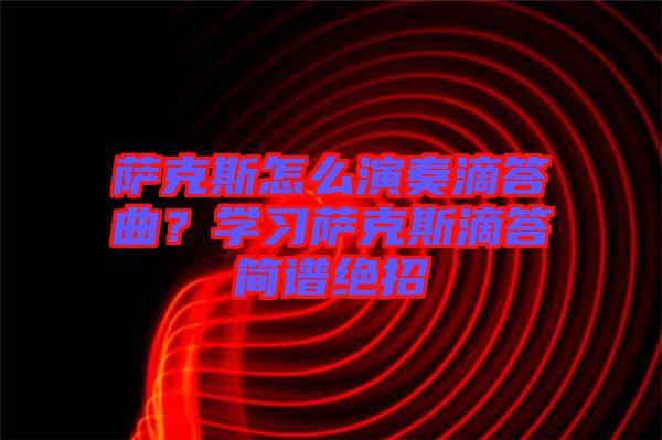 薩克斯怎么演奏滴答曲？學習薩克斯滴答簡譜絕招