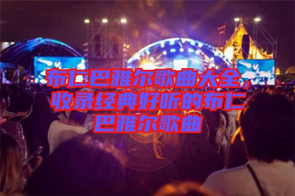 布仁巴雅爾歌曲大全，收錄經(jīng)典好聽(tīng)的布仁巴雅爾歌曲