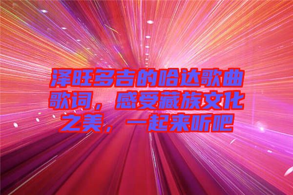 澤旺多吉的哈達(dá)歌曲歌詞，感受藏族文化之美，一起來(lái)聽(tīng)吧