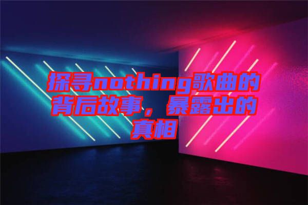 探尋nothing歌曲的背后故事，暴露出的真相