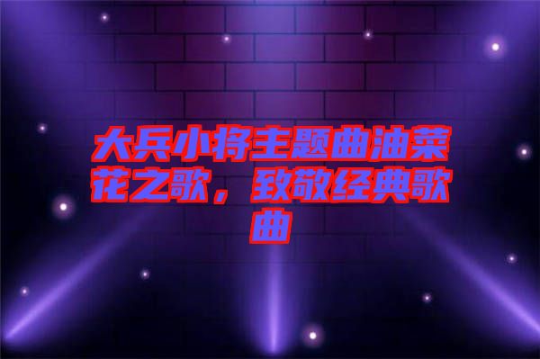 大兵小將主題曲油菜花之歌，致敬經(jīng)典歌曲