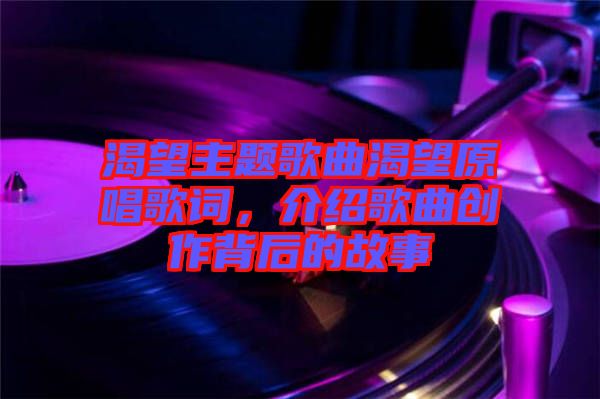 渴望主題歌曲渴望原唱歌詞，介紹歌曲創(chuàng)作背后的故事