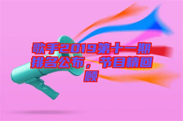 歌手2019第十一期排名公布，節(jié)目精回顧