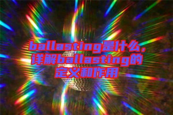 ballasting是什么，詳解ballasting的定義和作用