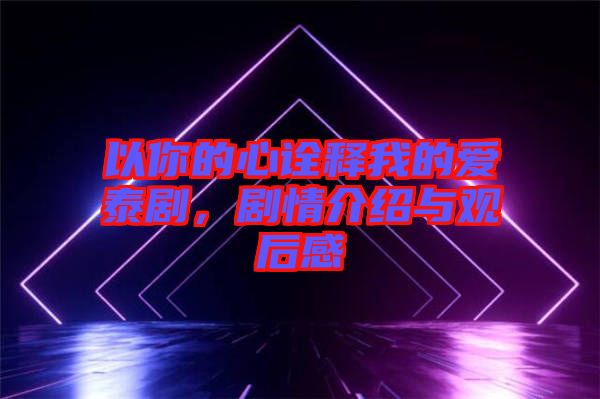 以你的心詮釋我的愛泰劇，劇情介紹與觀后感