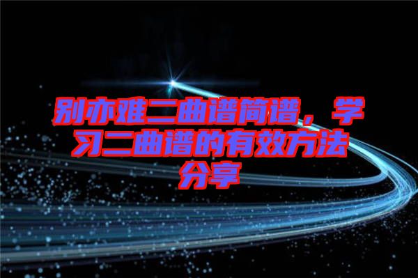 別亦難二曲譜簡譜，學習二曲譜的有效方法分享