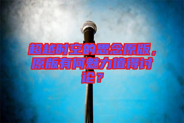 超越時(shí)空的思念原版，原版有何魅力值得討論？