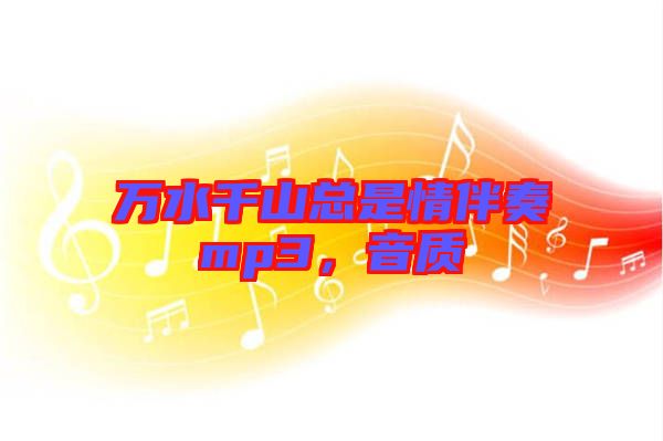 萬水千山總是情伴奏mp3，音質(zhì)