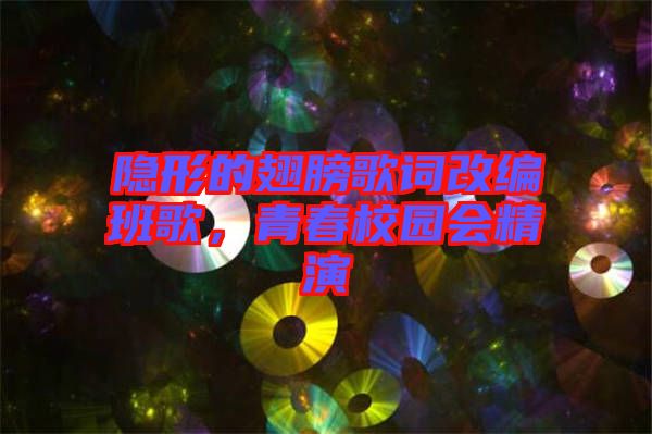 隱形的翅膀歌詞改編班歌，青春校園會(huì)精演