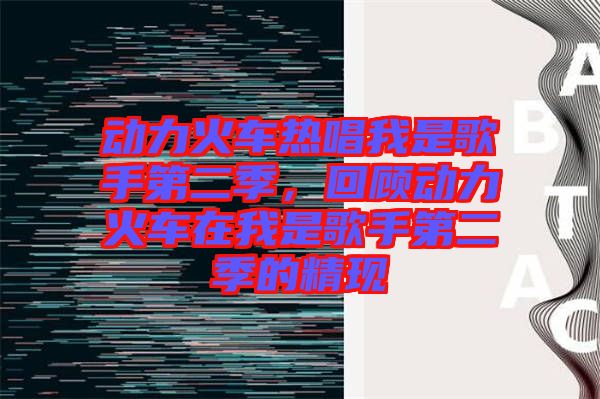 動力火車熱唱我是歌手第二季，回顧動力火車在我是歌手第二季的精現(xiàn)