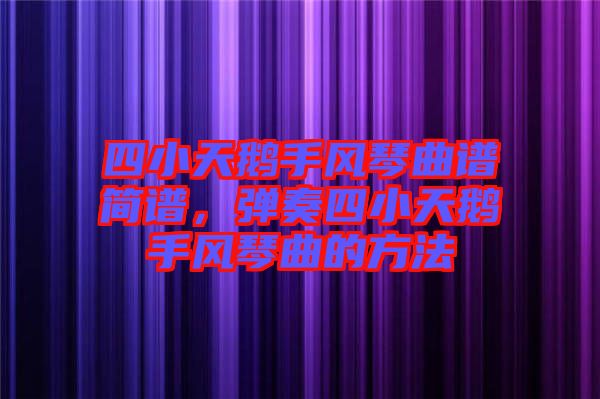 四小天鵝手風(fēng)琴曲譜簡譜，彈奏四小天鵝手風(fēng)琴曲的方法