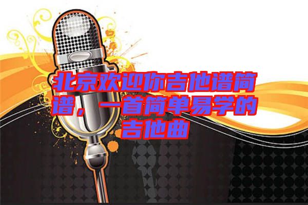 北京歡迎你吉他譜簡譜，一首簡單易學的吉他曲