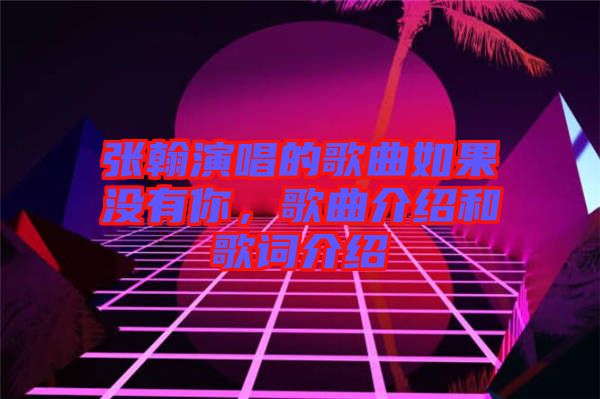 張翰演唱的歌曲如果沒有你，歌曲介紹和歌詞介紹