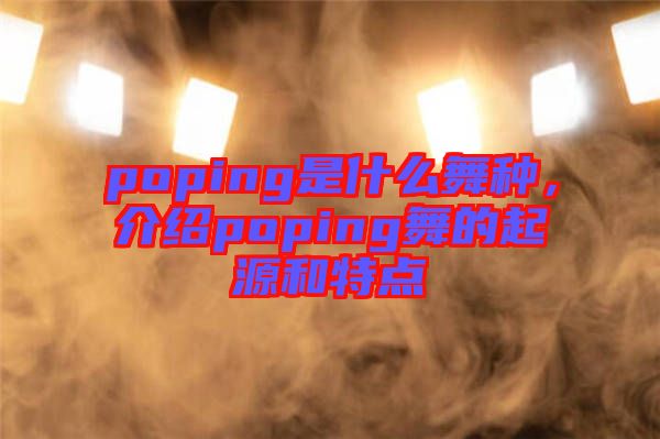 poping是什么舞種，介紹poping舞的起源和特點(diǎn)