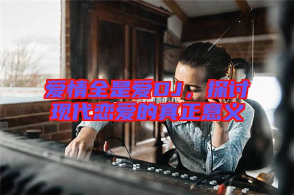 愛情全是愛DJ，探討現(xiàn)代戀愛的真正意義