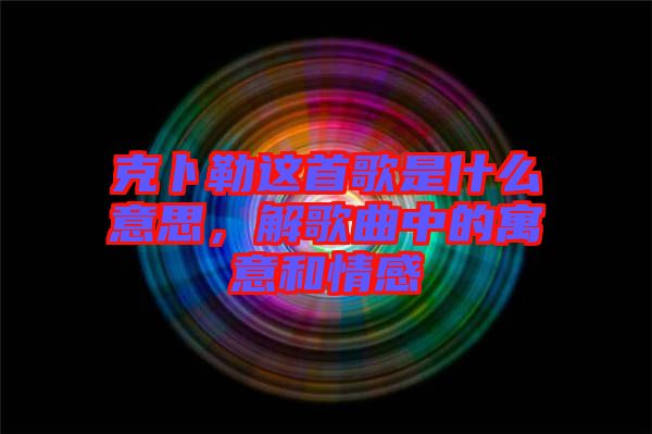 克卜勒這首歌是什么意思，解歌曲中的寓意和情感