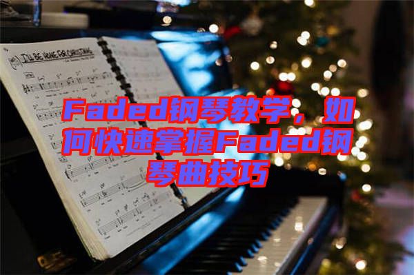 Faded鋼琴教學(xué)，如何快速掌握Faded鋼琴曲技巧