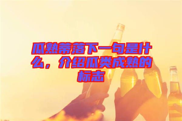 瓜熟蒂落下一句是什么，介紹瓜類成熟的標(biāo)志