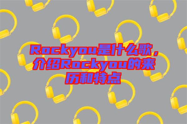 Rockyou是什么歌，介紹Rockyou的來(lái)歷和特點(diǎn)