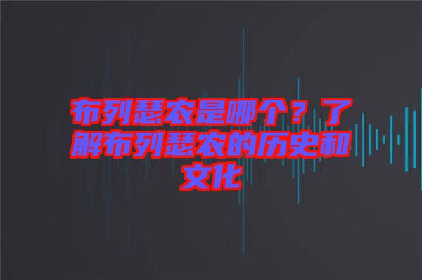 布列瑟農(nóng)是哪個(gè)？了解布列瑟農(nóng)的歷史和文化