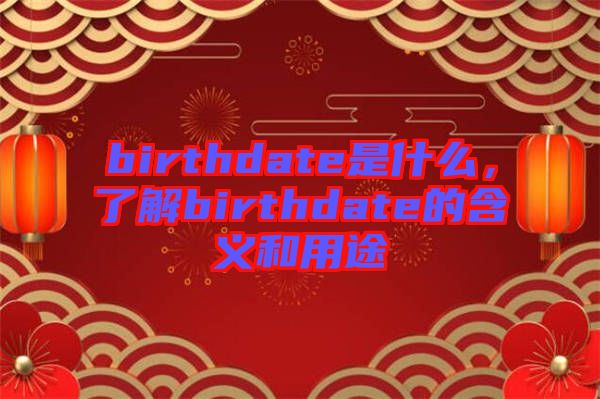 birthdate是什么，了解birthdate的含義和用途