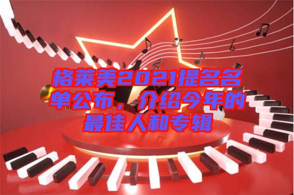 格萊美2021提名名單公布，介紹今年的最佳人和專輯