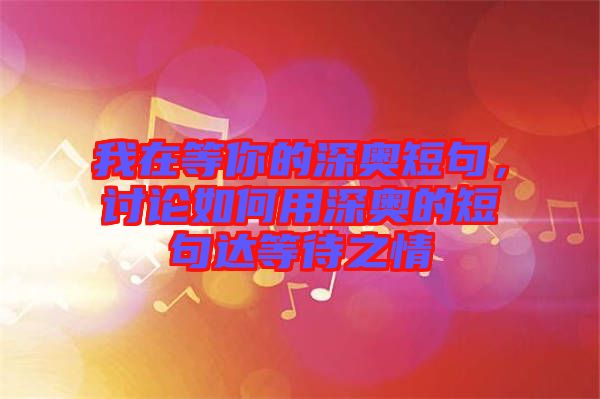 我在等你的深奧短句，討論如何用深奧的短句達等待之情