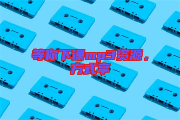 等你下課mp3資源，方式享