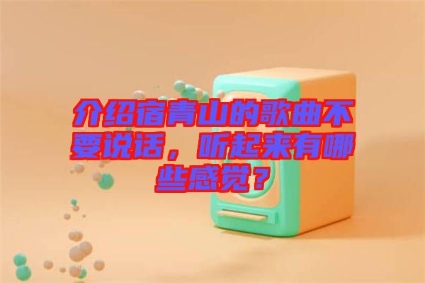 介紹宿青山的歌曲不要說話，聽起來有哪些感覺？